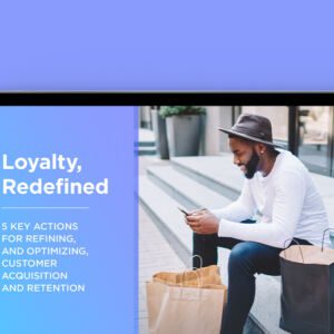 Loyalty, Redefined: 5 Key Actions for Refining, and Optimizing, Customer Acquisition and Retention